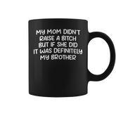 Mom Didn't Raise A Bit H But If She Did It Was My Brother Coffee Mug