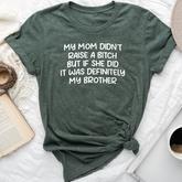Mom Didn't Raise A Bit H But If She Did It Was My Brother Bella Canvas T-shirt