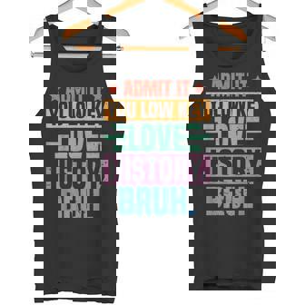 Admit It You Low Key Love History Bruh History Teacher Tank Top | Mazezy