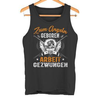 Angler Angelspruch Zum Angeln Geboren Zur Arbeit Gezwungen Tank Top - Seseable