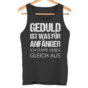 Geduld Ist Was Für Anfänger Flippe Aus Geschenk Mann Frau Tank Top - Geschenkecke