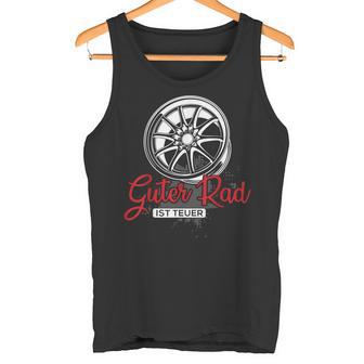 Guter Rad Ist Teuer Auto Tuning Tuner Felgenpruch Geschenk Tank Top - Geschenkecke