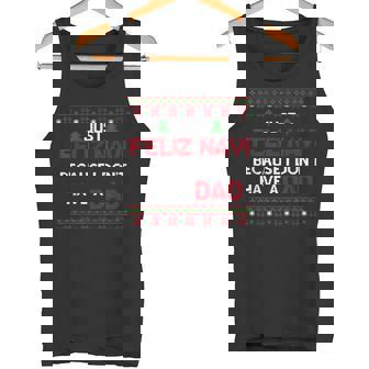 Just Feliz Navi Because I Don't Have A Dad Ugly Christmas Tank Top | Mazezy