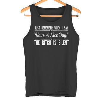Just Remember When I Say Have A Nice Day The Bitch Is Silent Tank Top | Mazezy