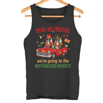 Get In Loser We'Re Going To The Nutcracker Market Xmas Tank Top | Mazezy