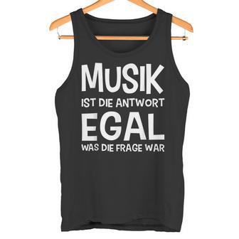 Musik Ist Die Antwort Egal Was Die Frage War Tank Top - Seseable