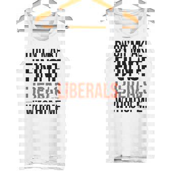 Don't Make Fun Of Liberals Without Me Sarcasm Back Tank Top | Mazezy
