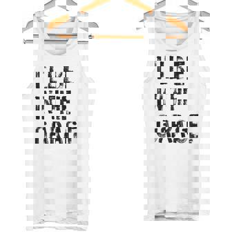 I'Ll Be In The Garage Mechanic Handyman Tank Top | Mazezy