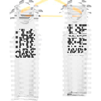 I'Ll Be In The Garage Tank Top Tank Top | Mazezy