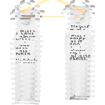 I'm Tired Of Waking Up And Not Being In New Zealand Tank Top | Mazezy