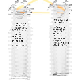 I'm Tired Of Waking Up And Not Being In South Korea Tank Top | Mazezy