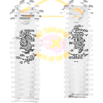 Mental Health My Therapist Gave Up On Me Brain Psychology Tank Top | Mazezy