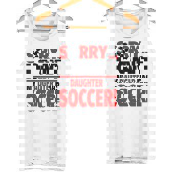 Sorry I Can't My Daughter Has Soccer Tank Top | Mazezy