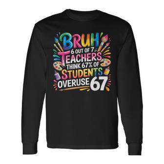 6 Out Of 7 Teachers Think 67 Of Students Overuse 67 Meme Long Sleeve T-Shirt - Thegiftio UK