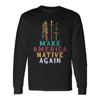 Make American Native Again Native American Heritage Long Sleeve T-Shirt - Thegiftio UK