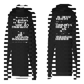 My Anxiety Thinks We'Re In A Relationship Mental Health Long Sleeve T-Shirt - Monsterry