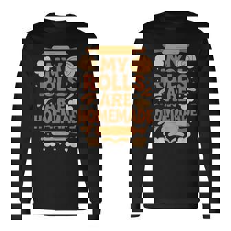 Baking Humor My Rolls Are Homemade Kitchen Rolling Pin Long Sleeve T-Shirt | Mazezy