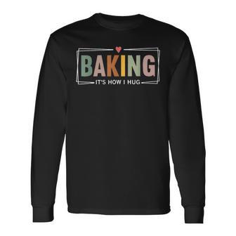 Baking It's How I Hug Long Sleeve T-Shirt - Thegiftio