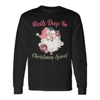 Balls Deep In Christmas Spirit Xmas Long Sleeve T-Shirt - Thegiftio