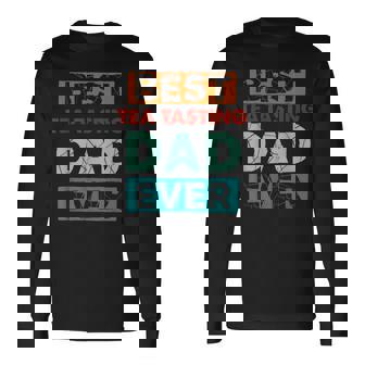 Best Tea Tasting Dad Ever Tea Tasting Dad Long Sleeve T-Shirt | Mazezy