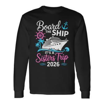 Board The Ship Its A Sisters Trip 2026 Cruise Long Sleeve T-Shirt - Thegiftio UK