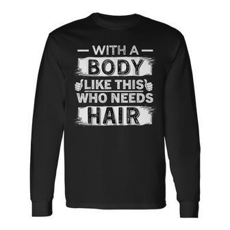 With A Body Like This Who Needs Hair Bald Men Long Sleeve T-Shirt - Thegiftio UK