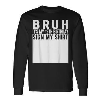 Bruh It's My 12Th Birthday Sign My 12 Year Old Long Sleeve T-Shirt - Thegiftio UK