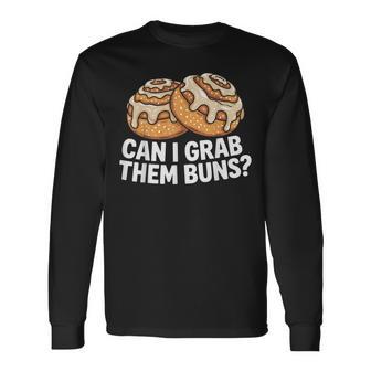 Cinnamon Roll Humor Can I Grab Them Buns Saying Long Sleeve T-Shirt - Thegiftio UK