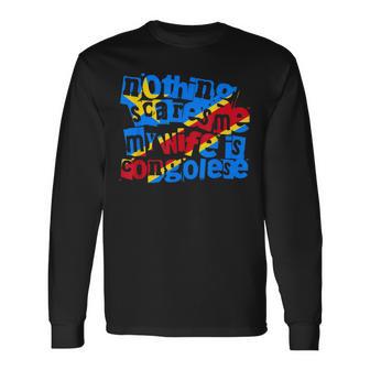 Congo DRC Nothing Scares Me My Wife Is Congolese Long Sleeve T-Shirt | Mazezy