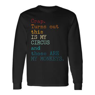 Crap Turns Out This Is My Circus And Those Are My Monkeys Long Sleeve T-Shirt - Thegiftio UK