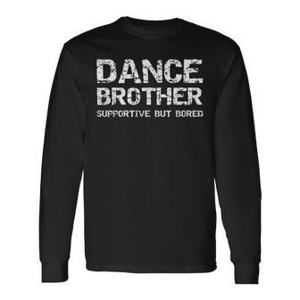 Dance Brother Supportive But Bored Dance Competition Long Sleeve T-Shirt - Thegiftio