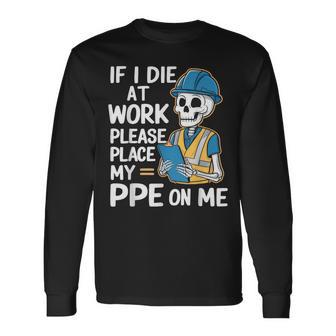 If I Die At Work Please Place My Ppe On Me Long Sleeve T-Shirt - Thegiftio UK
