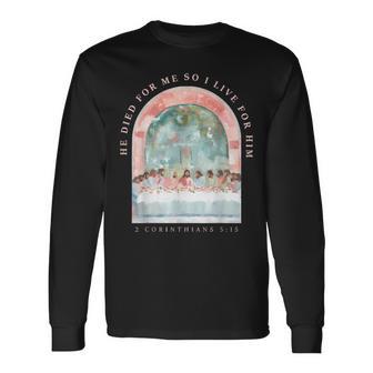 He Died For Me So I Live For Him 2 Corinthians 5 Long Sleeve T-Shirt - Thegiftio UK