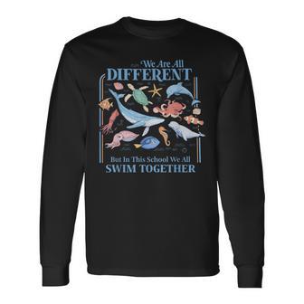 We Are Different But In This School We All Swim Together Sea Long Sleeve T-Shirt - Thegiftio UK