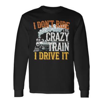 I Don't Ride On The Crazy Train I Drive It Railroad Train Long Sleeve T-Shirt - Monsterry
