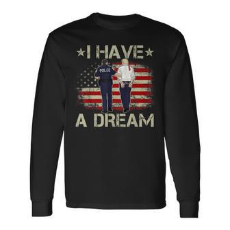 I Have A Dream Trump Police Saying Humor Quote Long Sleeve T-Shirt - Thegiftio UK
