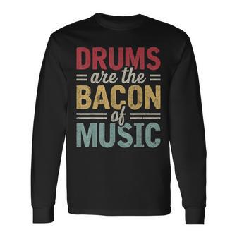 Drums Are The Bacon Of Music Percussionist Drummers Drumming Long Sleeve T-Shirt | Mazezy