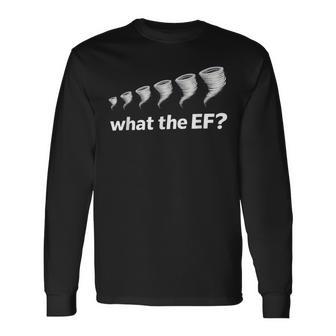 What The Ef Scale Tornado Storm Chaser Meteorology Humor Long Sleeve T-Shirt - Thegiftio UK