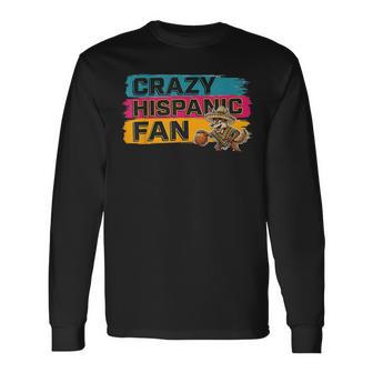 Crazy Hispanic Fan Latino Sports Long Sleeve T-Shirt - Seseable