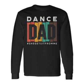 Dance Dad She Gets It From Me Proud Father Men Long Sleeve T-Shirt - Thegiftio UK