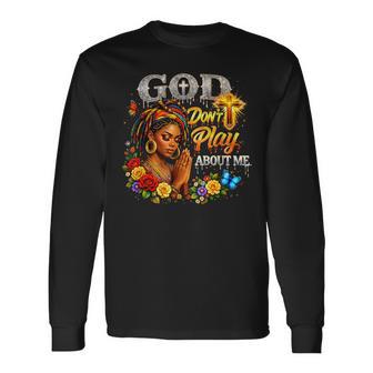God Don’T Play About Me Faith Melanin Long Sleeve T-Shirt - Thegiftio UK