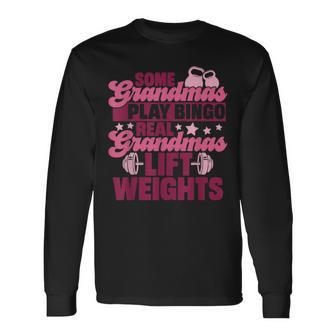 Some Grandmas Play Bingo Real Grandmas Lift Weights Long Sleeve T-Shirt - Thegiftio