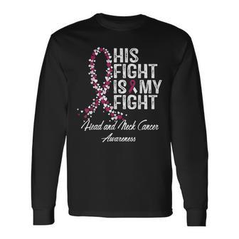 Head And Neck Cancer Awareness His Fight Is My Support Long Sleeve T-Shirt - Thegiftio UK