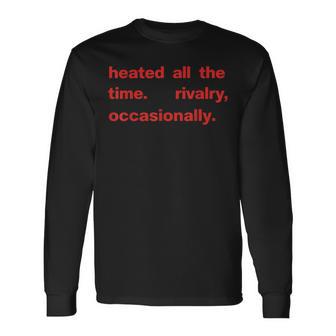 Heated All The Time Rivalry Occasionally Text Long Sleeve T-Shirt - Thegiftio UK
