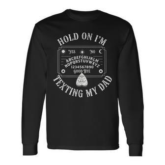 Hold On I'm Texting My Dad Ouija Board Long Sleeve T-Shirt - Thegiftio