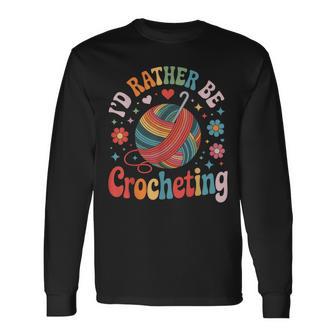 I'd Rather Be Crocheting Crocheter Crochet Long Sleeve T-Shirt | Seseable UK