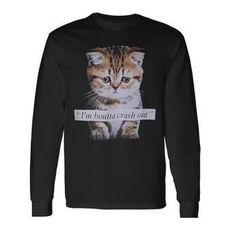 I'm Boutta Crash Out Sarcasm Quotes Meme Cat Humorous Long Sleeve T-Shirt | Mazezy