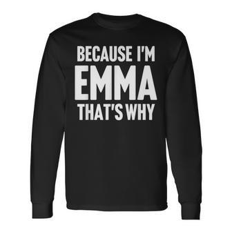 Because I'm Emma That's Why Am Personalized Name Long Sleeve T-Shirt - Monsterry