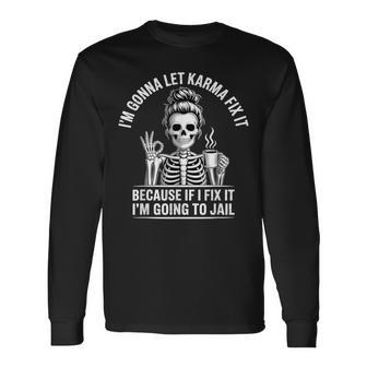 I'm Gonna Let Karma Fix It Because If I Fit It I'm Going To Long Sleeve T-Shirt - Thegiftio UK