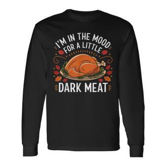 I'm In The Mood For A Little Dark Meat Thanksgiving Long Sleeve T-Shirt - Thegiftio UK